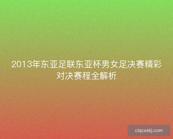 2013年东亚足联东亚杯男女足决赛精彩对决赛程全解析